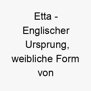 etta englischer ursprung weibliche form von etienne was krone bedeutet bedeutung als hundename fuer einen koeniglichen stolzen hund 13955