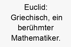 euclid griechisch ein beruehmter mathematiker ein passender name fuer einen klugen gelehrigen hund 19024