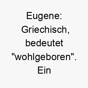 eugene griechisch bedeutet wohlgeboren ein passender name fuer einen eleganten wohlhabenden hund 18734