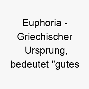 euphoria griechischer ursprung bedeutet gutes gefuehl bedeutung als hundename fuer einen froehlichen gluecklichen hund 13975