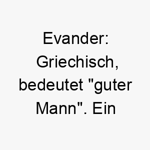 evander griechisch bedeutet guter mann ein passender name fuer einen freundlichen guten hund 18890