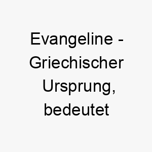 evangeline griechischer ursprung bedeutet gute nachricht bedeutung als hundename fuer einen positiven gluecklichen hund 13968