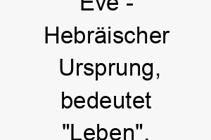 eve hebraeischer ursprung bedeutet leben bedeutung als hundename fuer einen lebhaften energischen hund 13983