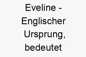 eveline englischer ursprung bedeutet gewuenscht lebenspendend bedeutung als hundename fuer einen begehrenswerten liebevollen hund 13985