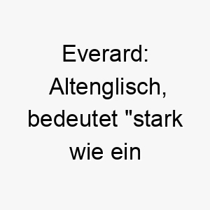 everard altenglisch bedeutet stark wie ein wildschwein ein guter name fuer einen starken robusten hund 18738