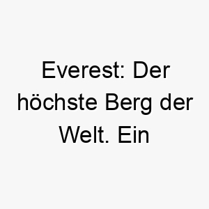 everest der hoechste berg der welt ein grossartiger name fuer einen grossen starken hund oder einen der liebt zu klettern und zu erkunden 18725