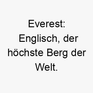 everest englisch der hoechste berg der welt ein hundename fuer einen riesigen hund 19041