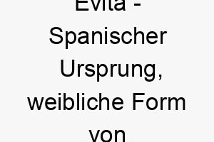 evita spanischer ursprung weibliche form von evo was leben bedeutet bedeutung als hundename fuer einen lebhaften energischen hund 13958