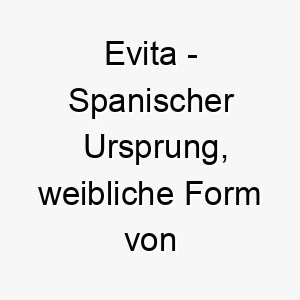 evita spanischer ursprung weibliche form von evo was leben bedeutet bedeutung als hundename fuer einen lebhaften energischen hund 13958