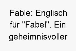 fable englisch fuer fabel ein geheimnisvoller und fantasievoller name fuer einen hund mit einem starken charakter oder einer interessanten geschichte 19446