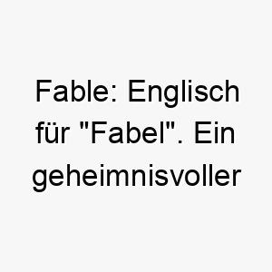 fable englisch fuer fabel ein geheimnisvoller und fantasievoller name fuer einen hund mit einem starken charakter oder einer interessanten geschichte 19446