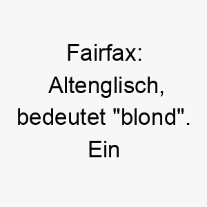 fairfax altenglisch bedeutet blond ein passender name fuer einen hund mit hellem oder blondem fell 19102