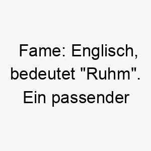 fame englisch bedeutet ruhm ein passender name fuer einen auffaelligen oder bekannten hund 19176