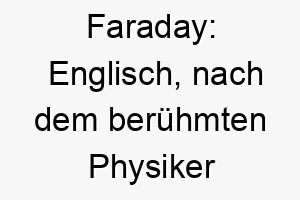 faraday englisch nach dem beruehmten physiker und chemiker michael faraday ein gelehrter name fuer einen besonders klugen hund 19448