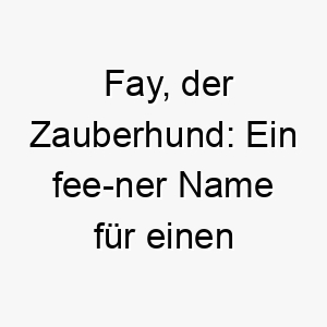 fay der zauberhund ein fee ner name fuer einen wuffigen prinzessin wuff 14095