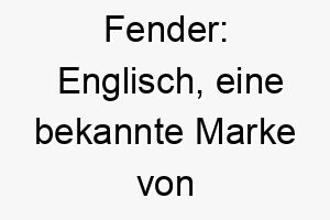 fender englisch eine bekannte marke von musikinstrumenten dies waere ein cooler name fuer einen musikalisch orientierten hund 19430