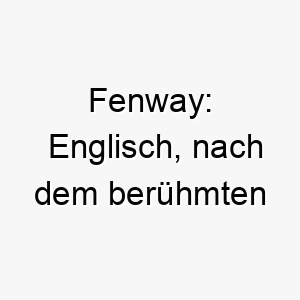 fenway englisch nach dem beruehmten baseballstadion fenway park ein guter name fuer einen sportlichen oder aktiven hund 19409