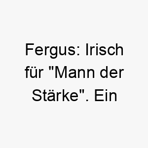 fergus irisch fuer mann der staerke ein starker traditioneller name fuer einen robusten kraftvollen hund 19433