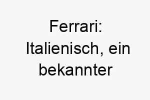 ferrari italienisch ein bekannter autohersteller ein toller name fuer einen schnellen und kraftvollen hund 19127