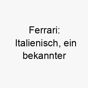 ferrari italienisch ein bekannter autohersteller ein toller name fuer einen schnellen und kraftvollen hund 19127