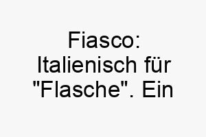 fiasco italienisch fuer flasche ein humorvoller ungewoehnlicher name fuer einen ungeschickten oder tollpatschigen hund 19452