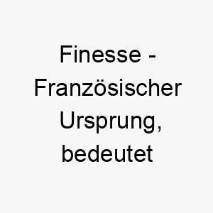 finesse franzoesischer ursprung bedeutet eleganz bedeutung als hundename fuer einen eleganten anmutigen hund 14119