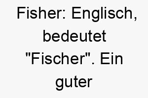 fisher englisch bedeutet fischer ein guter name fuer einen hund der das wasser liebt oder gerne fischt 19159