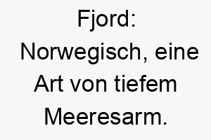 fjord norwegisch eine art von tiefem meeresarm ein passender name fuer einen hund der das wasser liebt 19172