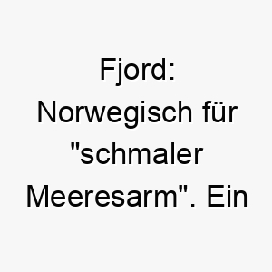 fjord norwegisch fuer schmaler meeresarm ein naturverbundener name fuer einen hund der das wasser liebt 19440