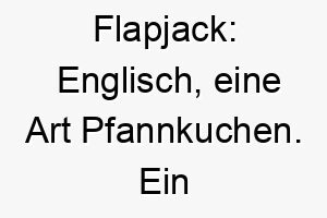 flapjack englisch eine art pfannkuchen ein suesser und lustiger name fuer einen hund der essen liebt oder besonders flauschig ist 19181