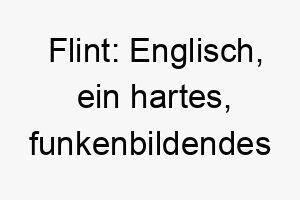 flint englisch ein hartes funkenbildendes mineral ein guter name fuer einen widerstandsfaehigen hartnaeckigen hund 19093