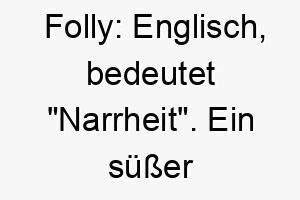 folly englisch bedeutet narrheit ein suesser und lustiger name fuer einen albernen oder spielerischen hund 19394