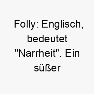 folly englisch bedeutet narrheit ein suesser und lustiger name fuer einen albernen oder spielerischen hund 19394