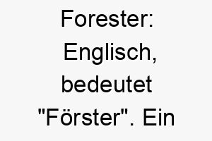 forester englisch bedeutet foerster ein passender name fuer einen hund der das freie liebt und gut in der natur zurechtkommt 19152