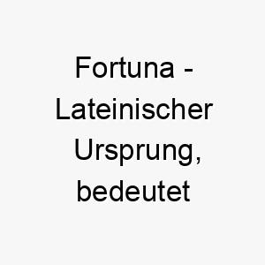 fortuna lateinischer ursprung bedeutet glueck bedeutung als hundename fuer einen gluecklichen lebensfrohen hund 14113