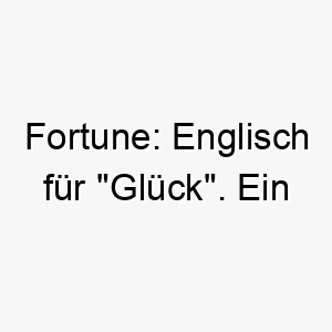 fortune englisch fuer glueck ein gluecklicher positiver name fuer einen hund der glueck bringt 19437