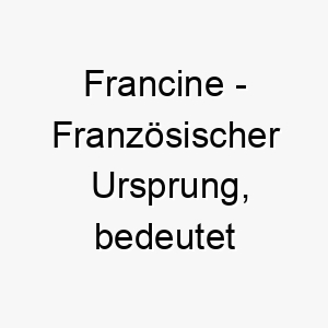 francine franzoesischer ursprung bedeutet franzoesin bedeutung als hundename fuer einen eleganten anmutigen hund 14104