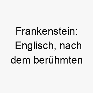 frankenstein englisch nach dem beruehmten literarischen monster ein ungewoehnlicher gruseliger name fuer einen grossen oder einschuechternden hund 19438