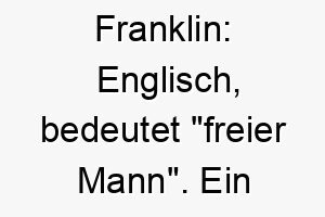 franklin englisch bedeutet freier mann ein guter name fuer einen unabhaengigen oder freigeistigen hund 19150