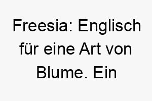 freesia englisch fuer eine art von blume ein suesser naturverbundener name fuer einen besonders huebschen oder duftenden hund 19454