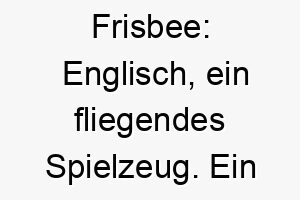 frisbee englisch ein fliegendes spielzeug ein lustiger und sportlicher name fuer einen hund der gerne spielt und aktiv ist 19389