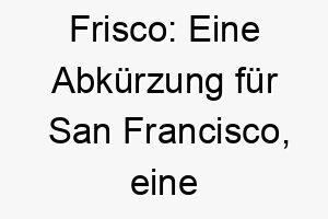 frisco eine abkuerzung fuer san francisco eine stadt in kalifornien ein laessiger cooler name ideal fuer einen entspannten oder abenteuerlustigen hund 19408