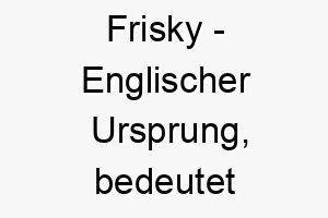 frisky englischer ursprung bedeutet verspielt bedeutung als hundename fuer einen verspielten energiegeladenen hund 14317