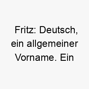 fritz deutsch ein allgemeiner vorname ein klassischer name fuer einen hund 19162