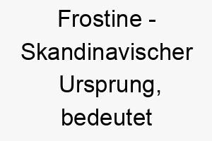 frostine skandinavischer ursprung bedeutet gefroren bedeutung als hundename fuer einen starken widerstandsfaehigen hund 14115