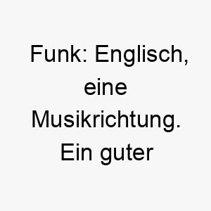 funk englisch eine musikrichtung ein guter name fuer einen hund mit einer funky persoenlichkeit oder einer liebe zur musik 19184