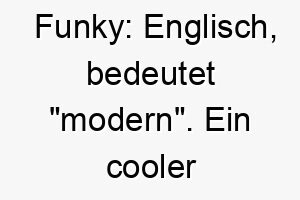 funky englisch bedeutet modern ein cooler und moderner name fuer einen hund der den neuesten trends folgt 19396