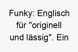 funky englisch fuer originell und laessig ein cooler laessiger name fuer einen hund mit viel charakter und stil 19441