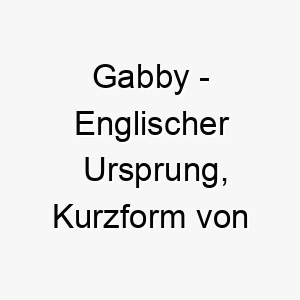 gabby englischer ursprung kurzform von gabrielle was gottes heldin bedeutet bedeutung als hundename ideal fuer einen tapferen mutigen hund 14378