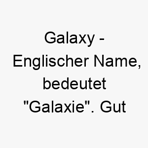 galaxy englischer name bedeutet galaxie gut fuer einen hund mit einem funkelnden fell oder einer vielzahl von farben 19605